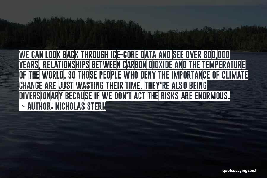 Nicholas Stern Quotes: We Can Look Back Through Ice-core Data And See Over 800,000 Years, Relationships Between Carbon Dioxide And The Temperature Of