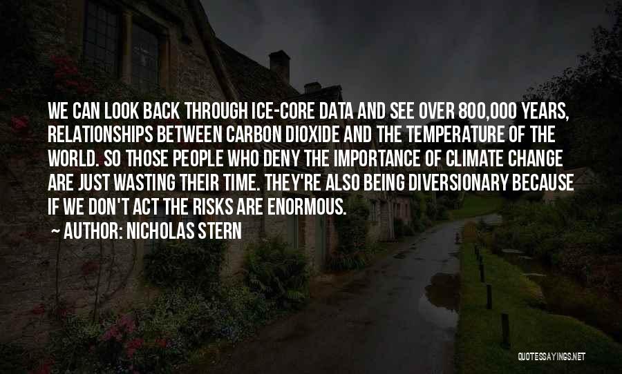 Nicholas Stern Quotes: We Can Look Back Through Ice-core Data And See Over 800,000 Years, Relationships Between Carbon Dioxide And The Temperature Of