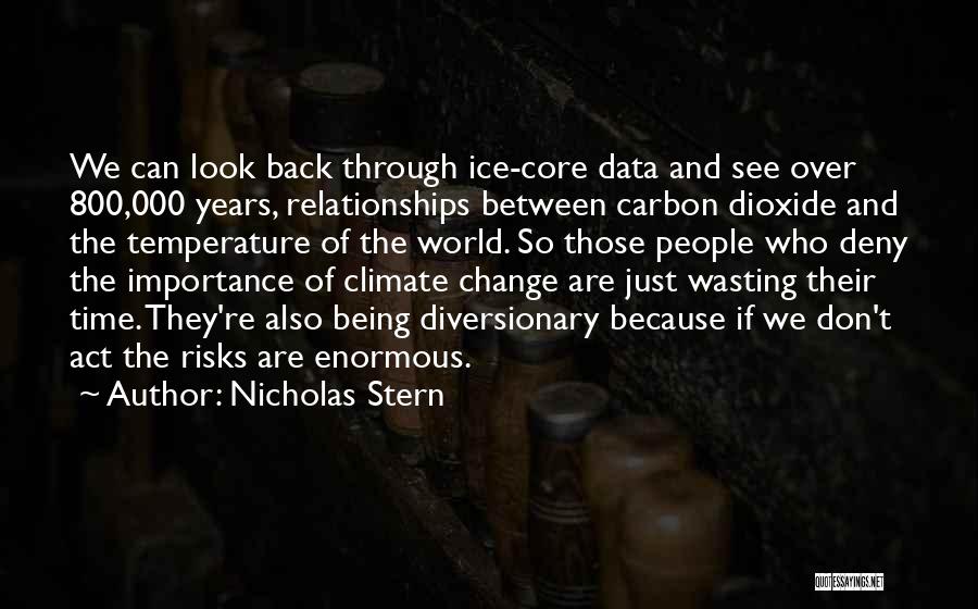 Nicholas Stern Quotes: We Can Look Back Through Ice-core Data And See Over 800,000 Years, Relationships Between Carbon Dioxide And The Temperature Of