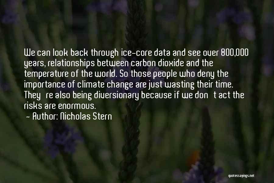 Nicholas Stern Quotes: We Can Look Back Through Ice-core Data And See Over 800,000 Years, Relationships Between Carbon Dioxide And The Temperature Of