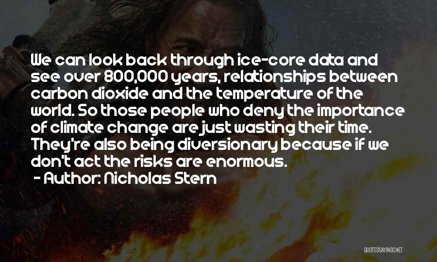 Nicholas Stern Quotes: We Can Look Back Through Ice-core Data And See Over 800,000 Years, Relationships Between Carbon Dioxide And The Temperature Of