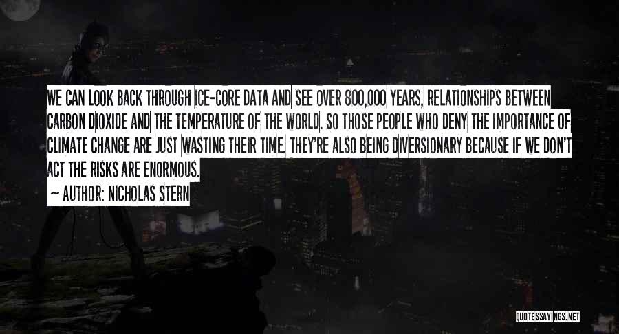 Nicholas Stern Quotes: We Can Look Back Through Ice-core Data And See Over 800,000 Years, Relationships Between Carbon Dioxide And The Temperature Of