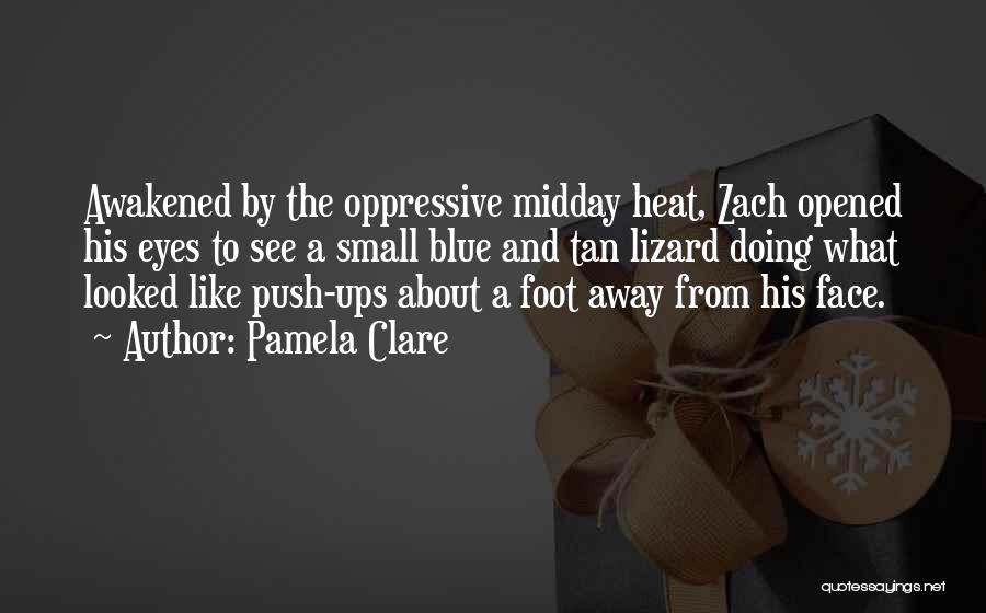 Pamela Clare Quotes: Awakened By The Oppressive Midday Heat, Zach Opened His Eyes To See A Small Blue And Tan Lizard Doing What