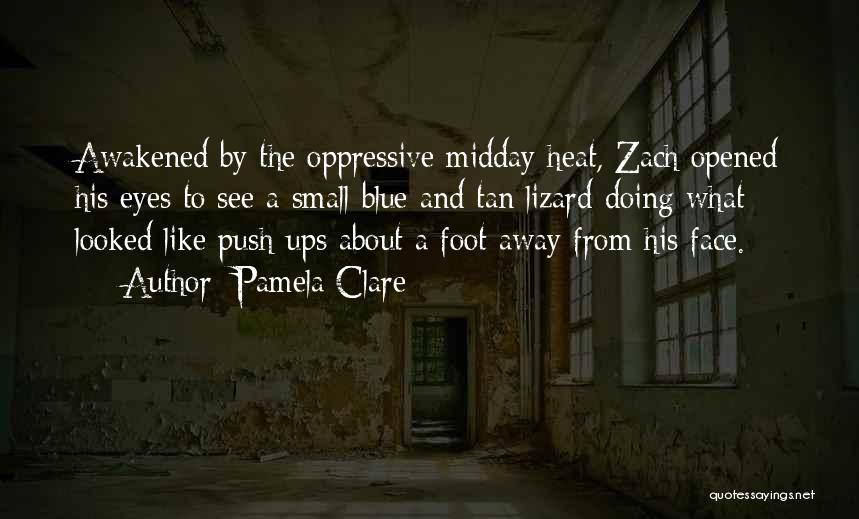 Pamela Clare Quotes: Awakened By The Oppressive Midday Heat, Zach Opened His Eyes To See A Small Blue And Tan Lizard Doing What