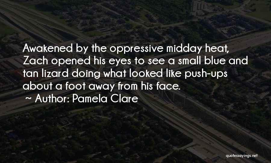 Pamela Clare Quotes: Awakened By The Oppressive Midday Heat, Zach Opened His Eyes To See A Small Blue And Tan Lizard Doing What