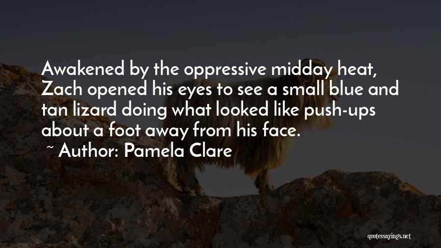 Pamela Clare Quotes: Awakened By The Oppressive Midday Heat, Zach Opened His Eyes To See A Small Blue And Tan Lizard Doing What