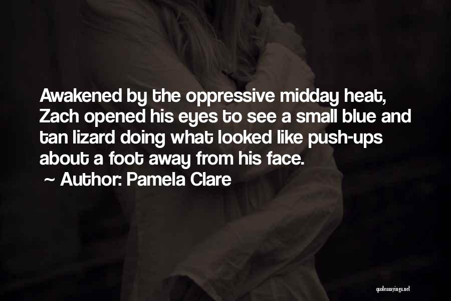 Pamela Clare Quotes: Awakened By The Oppressive Midday Heat, Zach Opened His Eyes To See A Small Blue And Tan Lizard Doing What