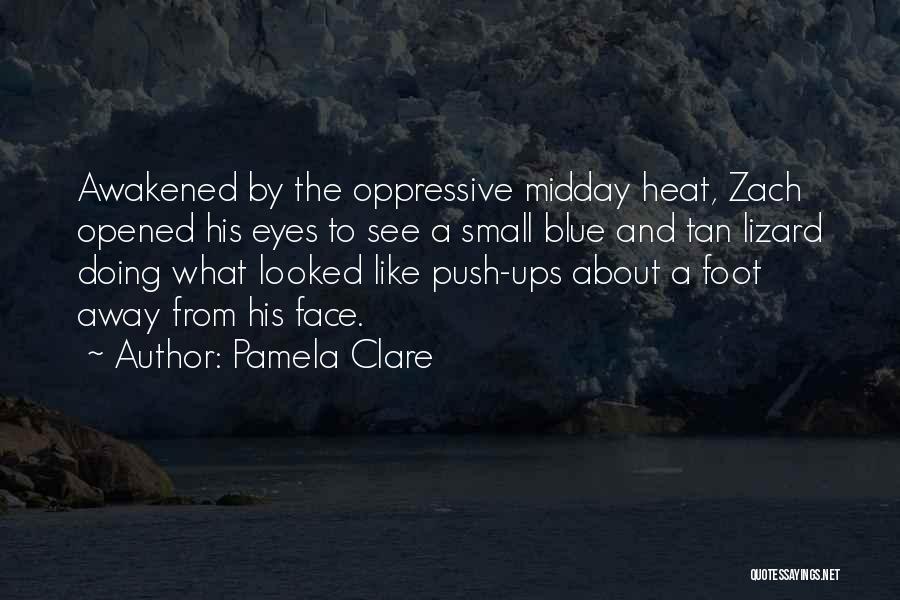 Pamela Clare Quotes: Awakened By The Oppressive Midday Heat, Zach Opened His Eyes To See A Small Blue And Tan Lizard Doing What