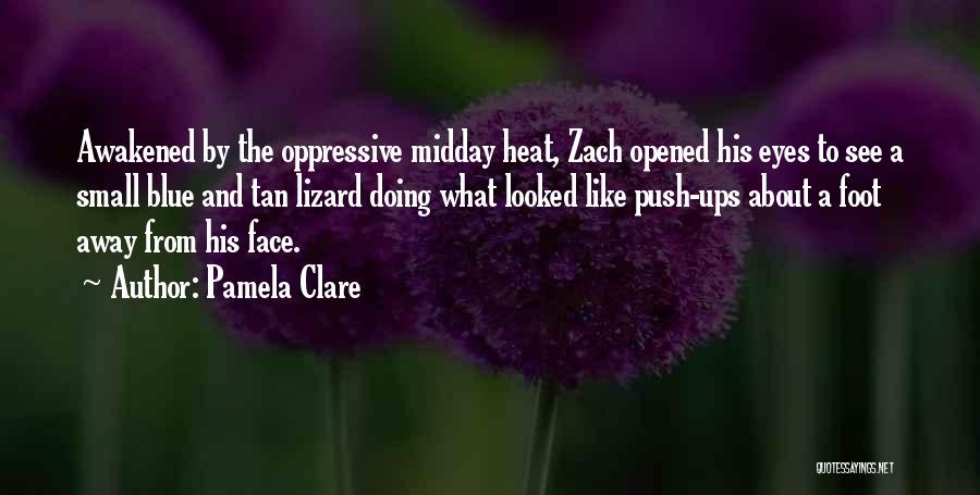 Pamela Clare Quotes: Awakened By The Oppressive Midday Heat, Zach Opened His Eyes To See A Small Blue And Tan Lizard Doing What