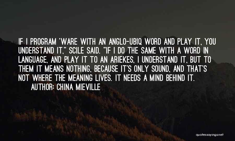 China Mieville Quotes: If I Program 'ware With An Anglo-ubiq Word And Play It, You Understand It, Scile Said. If I Do The