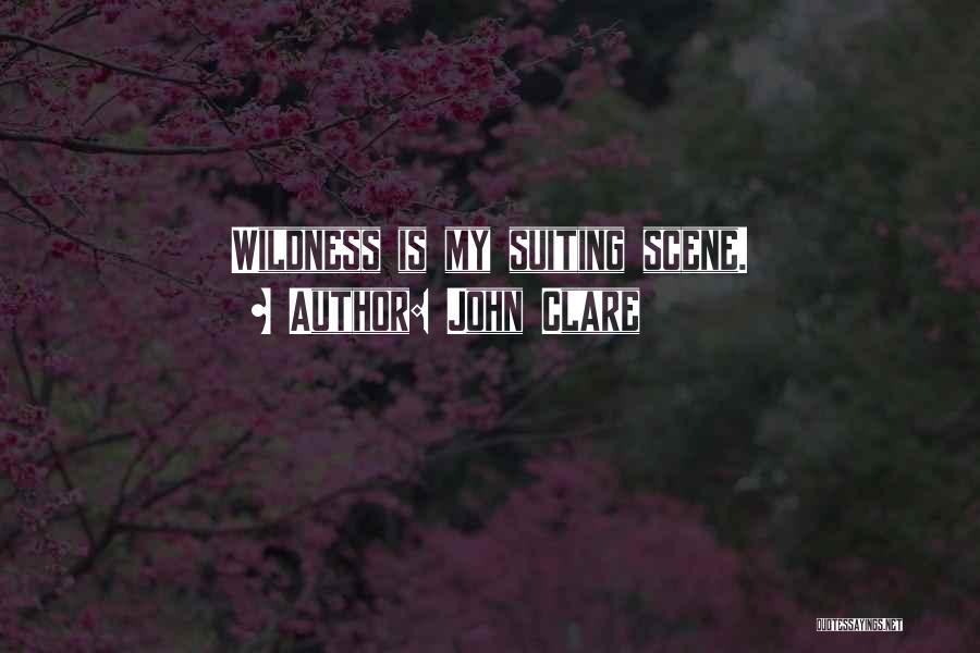 John Clare Quotes: Wildness Is My Suiting Scene.