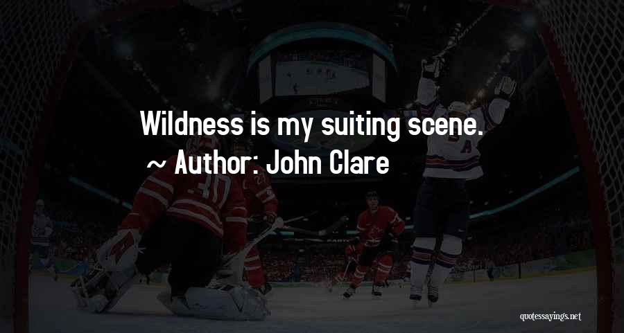 John Clare Quotes: Wildness Is My Suiting Scene.