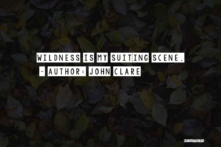 John Clare Quotes: Wildness Is My Suiting Scene.