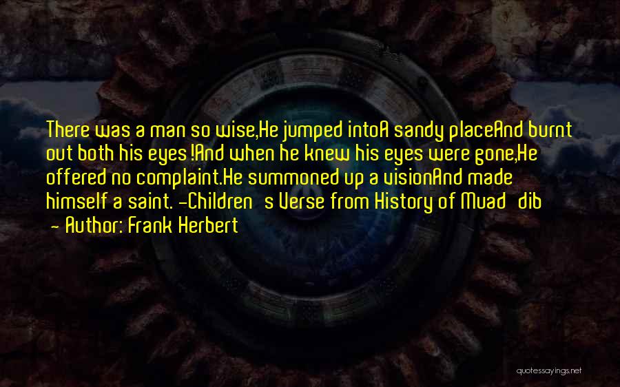 Frank Herbert Quotes: There Was A Man So Wise,he Jumped Intoa Sandy Placeand Burnt Out Both His Eyes!and When He Knew His Eyes