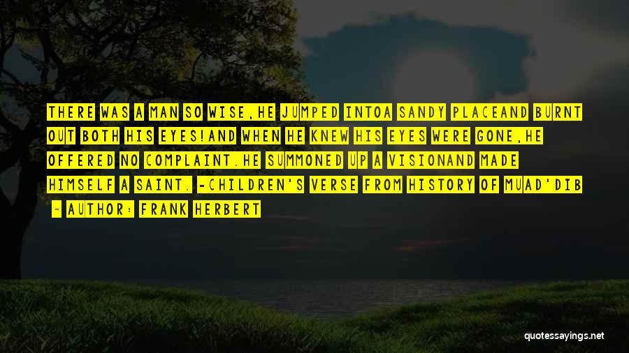 Frank Herbert Quotes: There Was A Man So Wise,he Jumped Intoa Sandy Placeand Burnt Out Both His Eyes!and When He Knew His Eyes