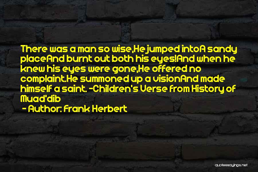 Frank Herbert Quotes: There Was A Man So Wise,he Jumped Intoa Sandy Placeand Burnt Out Both His Eyes!and When He Knew His Eyes