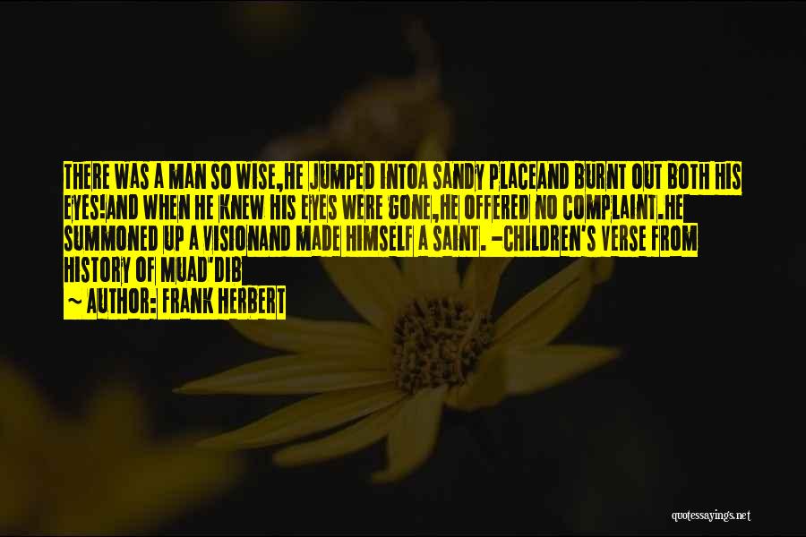 Frank Herbert Quotes: There Was A Man So Wise,he Jumped Intoa Sandy Placeand Burnt Out Both His Eyes!and When He Knew His Eyes