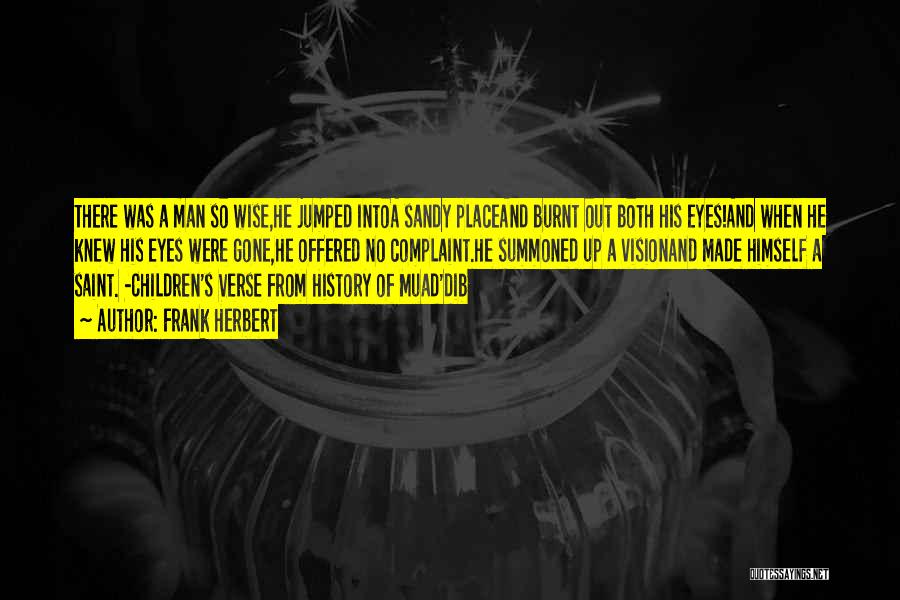 Frank Herbert Quotes: There Was A Man So Wise,he Jumped Intoa Sandy Placeand Burnt Out Both His Eyes!and When He Knew His Eyes