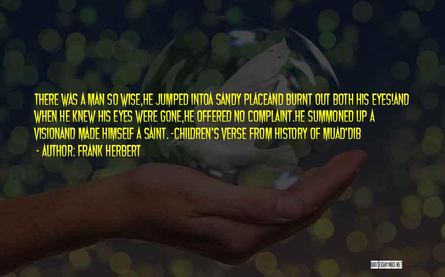 Frank Herbert Quotes: There Was A Man So Wise,he Jumped Intoa Sandy Placeand Burnt Out Both His Eyes!and When He Knew His Eyes
