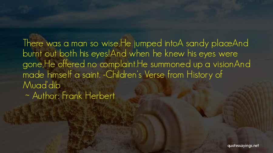 Frank Herbert Quotes: There Was A Man So Wise,he Jumped Intoa Sandy Placeand Burnt Out Both His Eyes!and When He Knew His Eyes
