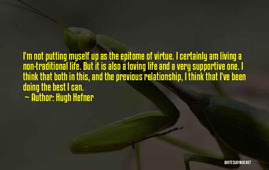 Hugh Hefner Quotes: I'm Not Putting Myself Up As The Epitome Of Virtue. I Certainly Am Living A Non-traditional Life. But It Is