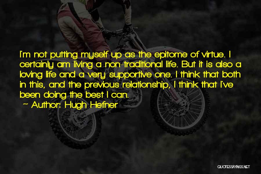 Hugh Hefner Quotes: I'm Not Putting Myself Up As The Epitome Of Virtue. I Certainly Am Living A Non-traditional Life. But It Is