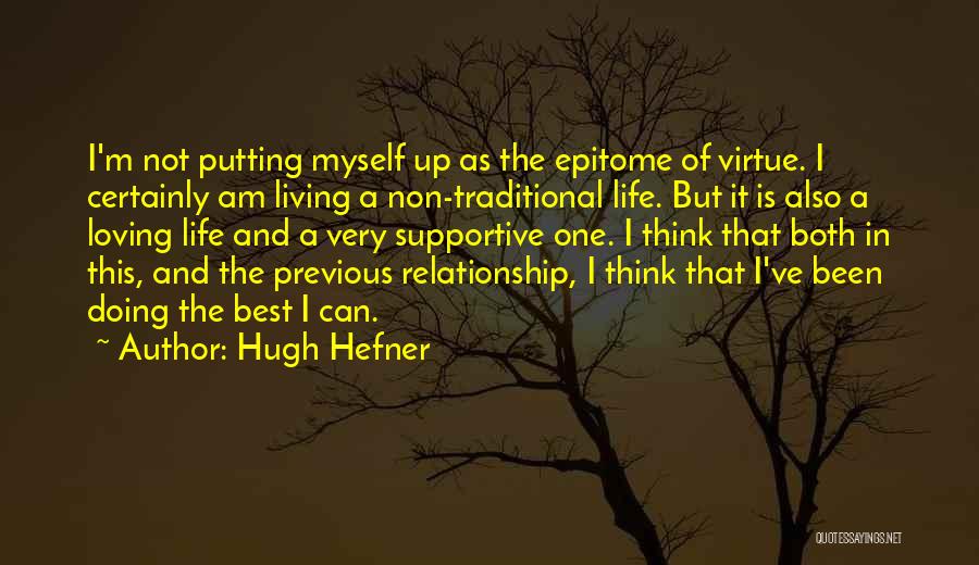 Hugh Hefner Quotes: I'm Not Putting Myself Up As The Epitome Of Virtue. I Certainly Am Living A Non-traditional Life. But It Is