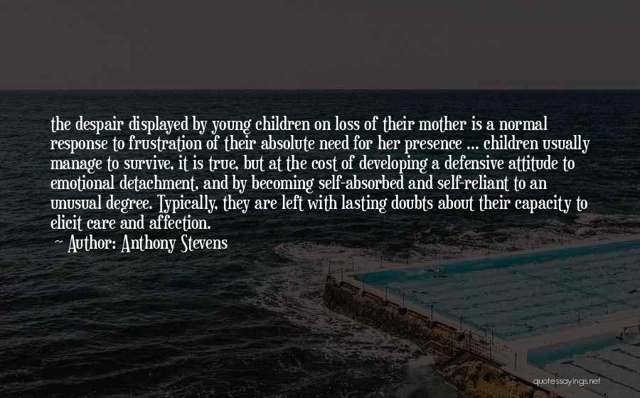 Anthony Stevens Quotes: The Despair Displayed By Young Children On Loss Of Their Mother Is A Normal Response To Frustration Of Their Absolute