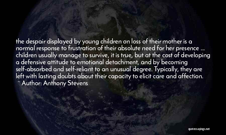 Anthony Stevens Quotes: The Despair Displayed By Young Children On Loss Of Their Mother Is A Normal Response To Frustration Of Their Absolute