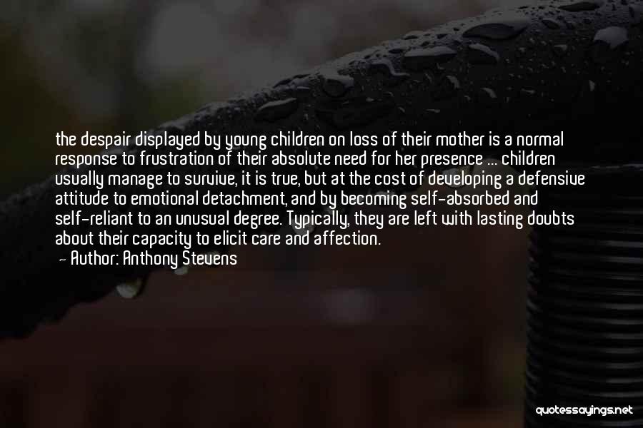 Anthony Stevens Quotes: The Despair Displayed By Young Children On Loss Of Their Mother Is A Normal Response To Frustration Of Their Absolute