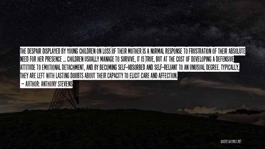 Anthony Stevens Quotes: The Despair Displayed By Young Children On Loss Of Their Mother Is A Normal Response To Frustration Of Their Absolute