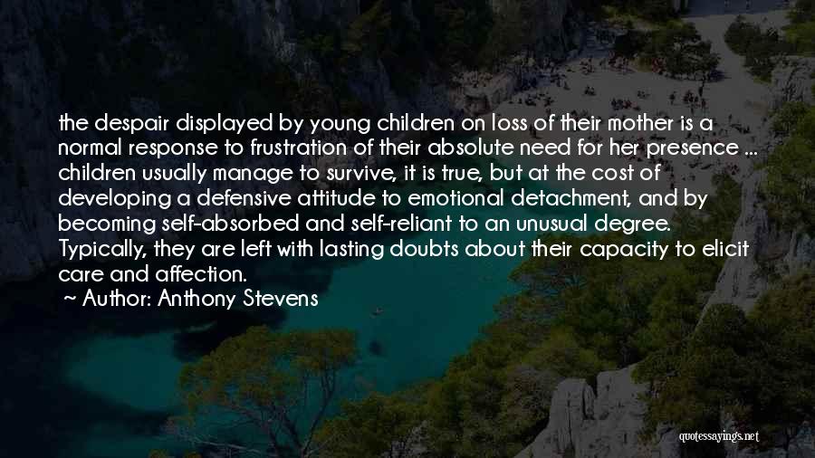 Anthony Stevens Quotes: The Despair Displayed By Young Children On Loss Of Their Mother Is A Normal Response To Frustration Of Their Absolute