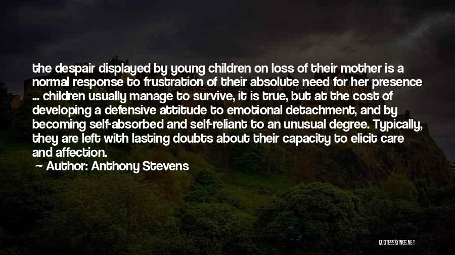 Anthony Stevens Quotes: The Despair Displayed By Young Children On Loss Of Their Mother Is A Normal Response To Frustration Of Their Absolute