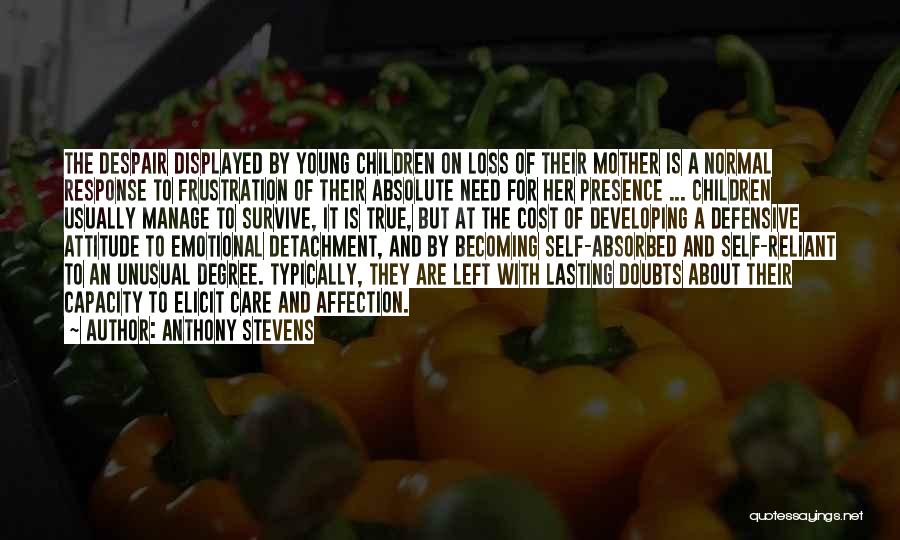 Anthony Stevens Quotes: The Despair Displayed By Young Children On Loss Of Their Mother Is A Normal Response To Frustration Of Their Absolute