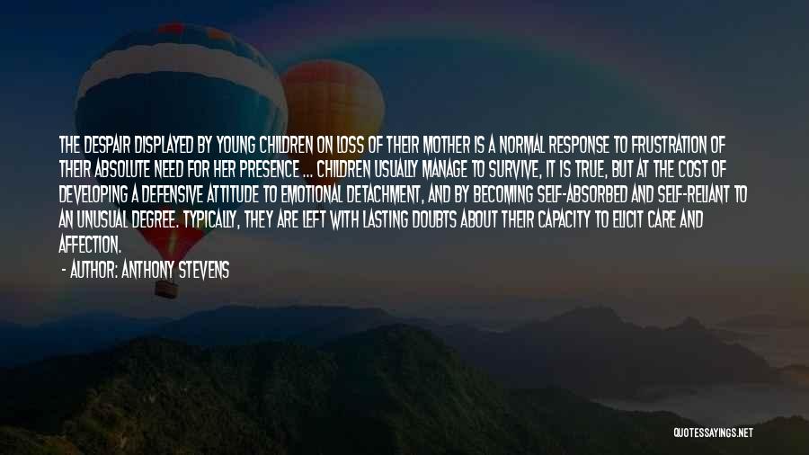 Anthony Stevens Quotes: The Despair Displayed By Young Children On Loss Of Their Mother Is A Normal Response To Frustration Of Their Absolute