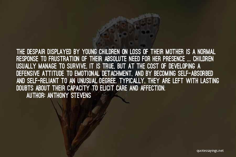 Anthony Stevens Quotes: The Despair Displayed By Young Children On Loss Of Their Mother Is A Normal Response To Frustration Of Their Absolute