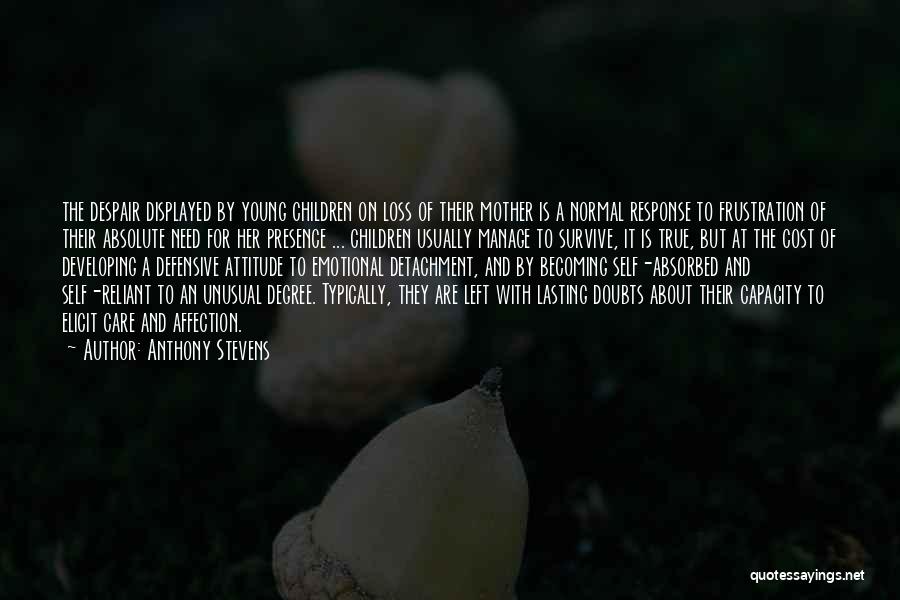 Anthony Stevens Quotes: The Despair Displayed By Young Children On Loss Of Their Mother Is A Normal Response To Frustration Of Their Absolute