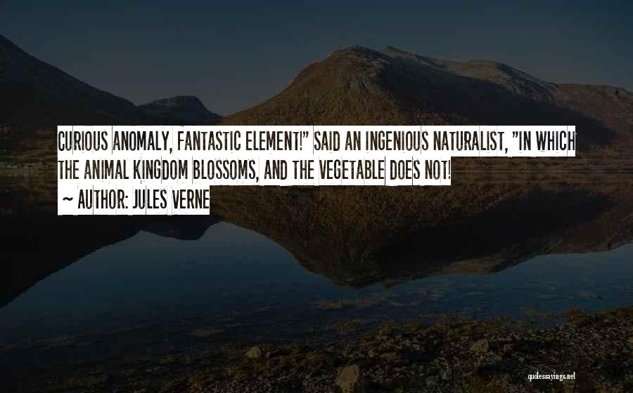 Jules Verne Quotes: Curious Anomaly, Fantastic Element! Said An Ingenious Naturalist, In Which The Animal Kingdom Blossoms, And The Vegetable Does Not!