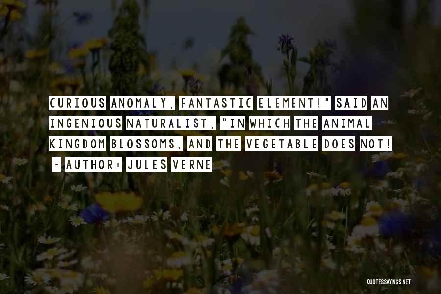 Jules Verne Quotes: Curious Anomaly, Fantastic Element! Said An Ingenious Naturalist, In Which The Animal Kingdom Blossoms, And The Vegetable Does Not!