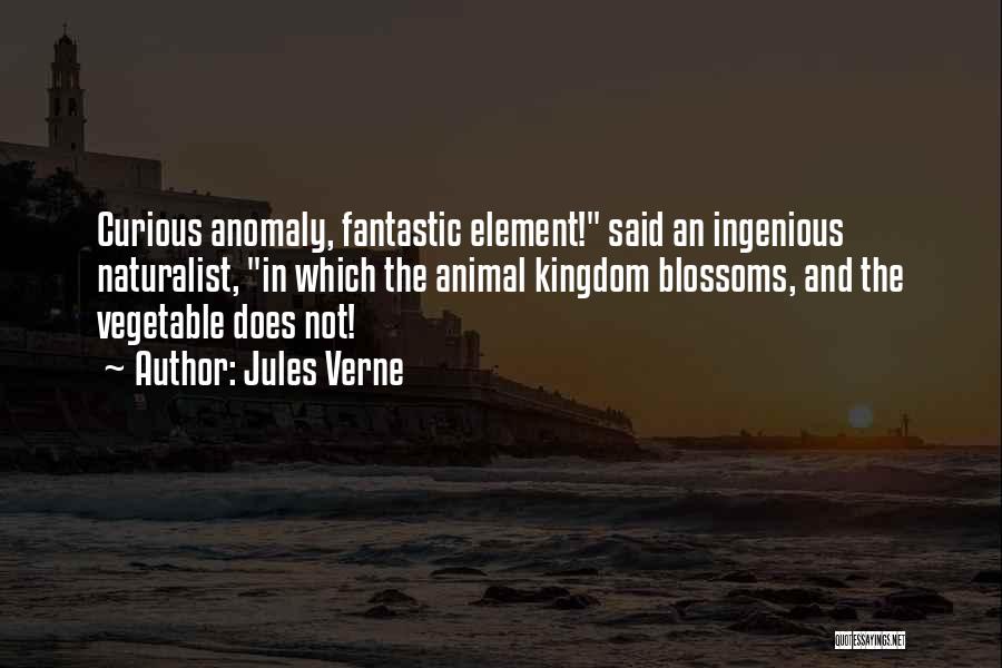Jules Verne Quotes: Curious Anomaly, Fantastic Element! Said An Ingenious Naturalist, In Which The Animal Kingdom Blossoms, And The Vegetable Does Not!