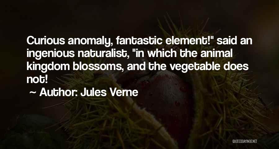 Jules Verne Quotes: Curious Anomaly, Fantastic Element! Said An Ingenious Naturalist, In Which The Animal Kingdom Blossoms, And The Vegetable Does Not!
