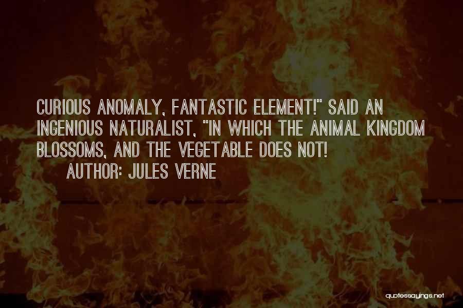 Jules Verne Quotes: Curious Anomaly, Fantastic Element! Said An Ingenious Naturalist, In Which The Animal Kingdom Blossoms, And The Vegetable Does Not!
