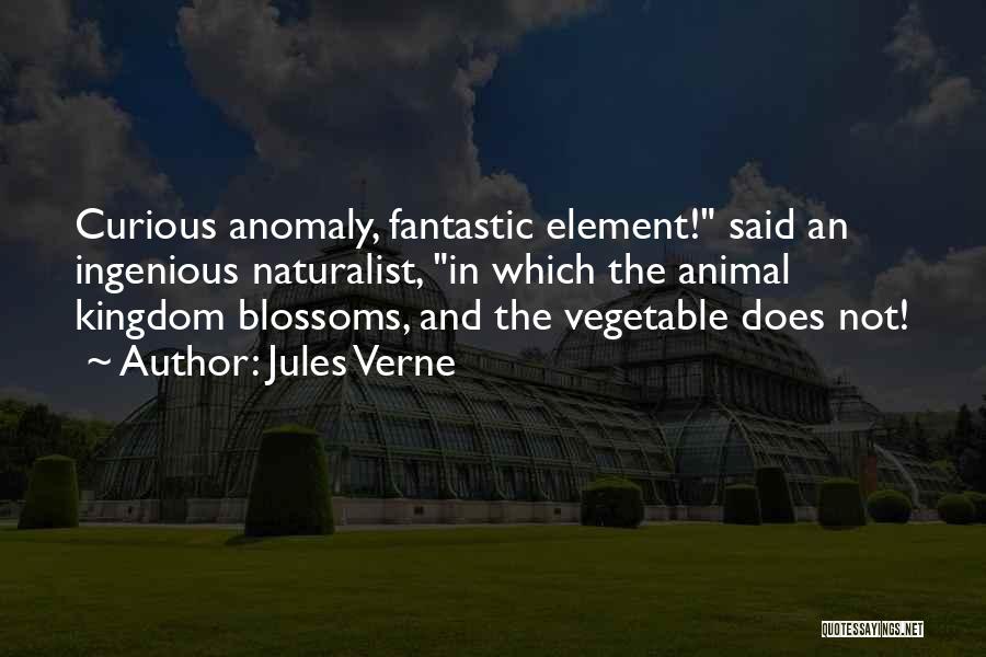 Jules Verne Quotes: Curious Anomaly, Fantastic Element! Said An Ingenious Naturalist, In Which The Animal Kingdom Blossoms, And The Vegetable Does Not!