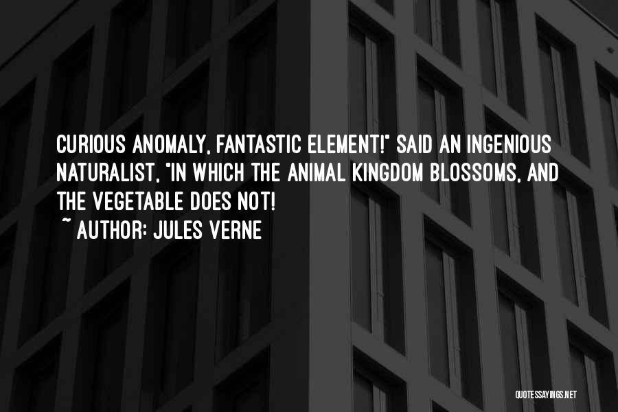 Jules Verne Quotes: Curious Anomaly, Fantastic Element! Said An Ingenious Naturalist, In Which The Animal Kingdom Blossoms, And The Vegetable Does Not!