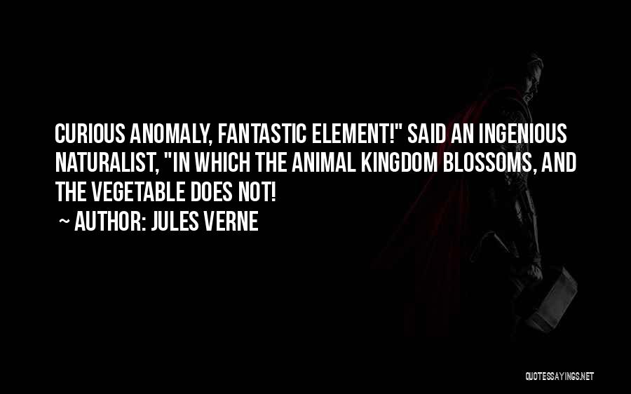 Jules Verne Quotes: Curious Anomaly, Fantastic Element! Said An Ingenious Naturalist, In Which The Animal Kingdom Blossoms, And The Vegetable Does Not!