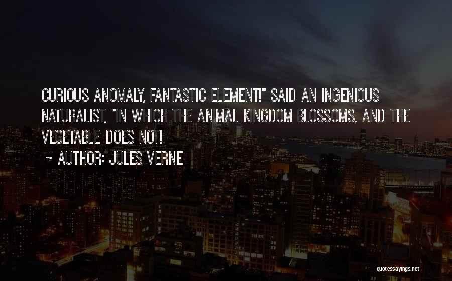 Jules Verne Quotes: Curious Anomaly, Fantastic Element! Said An Ingenious Naturalist, In Which The Animal Kingdom Blossoms, And The Vegetable Does Not!