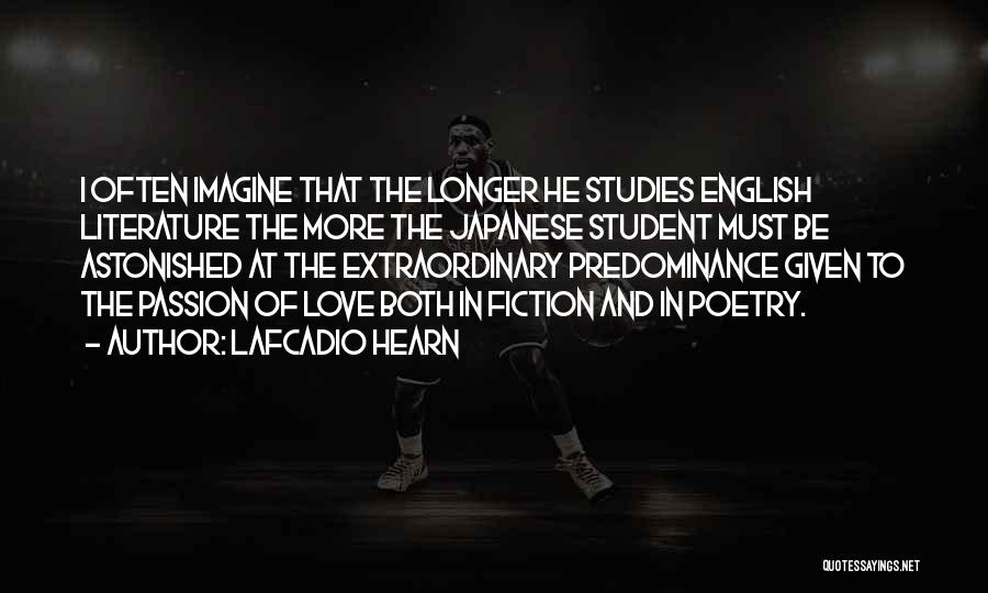 Lafcadio Hearn Quotes: I Often Imagine That The Longer He Studies English Literature The More The Japanese Student Must Be Astonished At The
