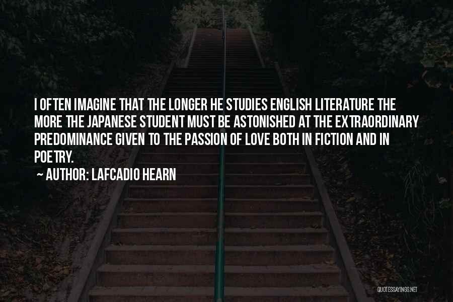 Lafcadio Hearn Quotes: I Often Imagine That The Longer He Studies English Literature The More The Japanese Student Must Be Astonished At The