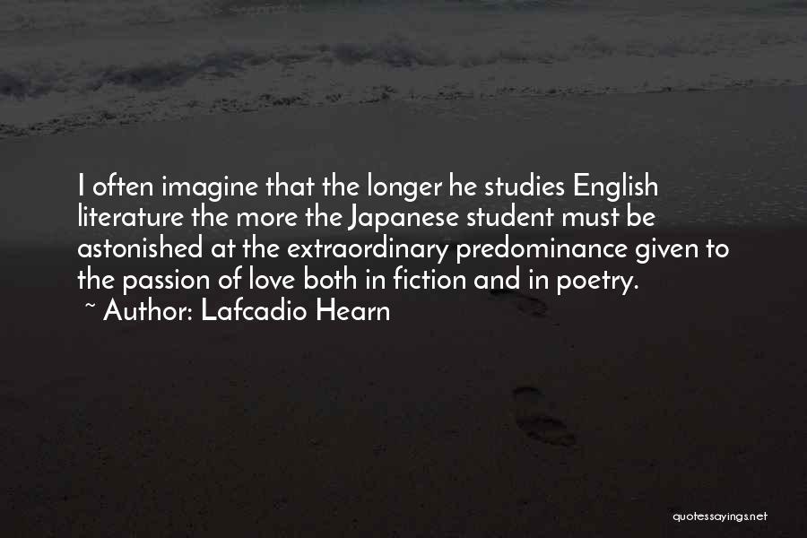 Lafcadio Hearn Quotes: I Often Imagine That The Longer He Studies English Literature The More The Japanese Student Must Be Astonished At The