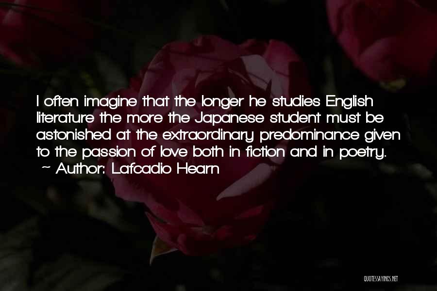 Lafcadio Hearn Quotes: I Often Imagine That The Longer He Studies English Literature The More The Japanese Student Must Be Astonished At The